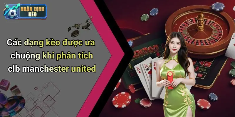 Nhận định kèo từng thời điểm khi manchester united ra sân