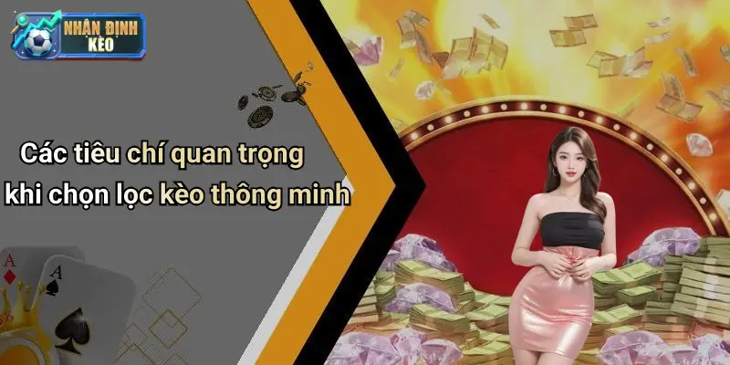 Các tiêu chí quan trọng khi chọn lọc kèo thông minh