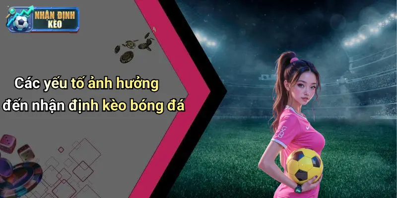 Các yếu tố ảnh hưởng đến nhận định kèo bóng đá