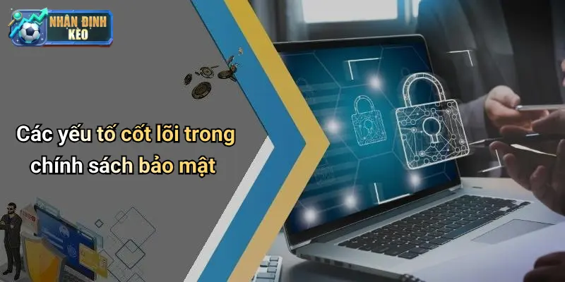 Các yếu tố cốt lõi trong chính sách bảo mật