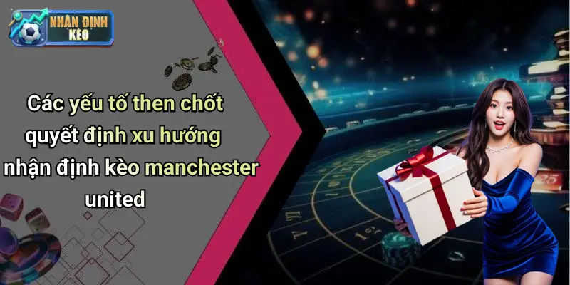 Các dạng kèo được ưa chuộng khi phân tích clb manchester united
