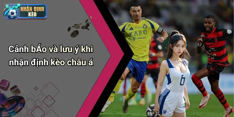 Cảnh bÁo và lưu ý khi nhận định kèo châu á