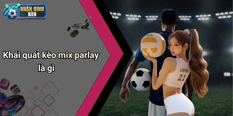 Khái quát kèo mix parlay là gì