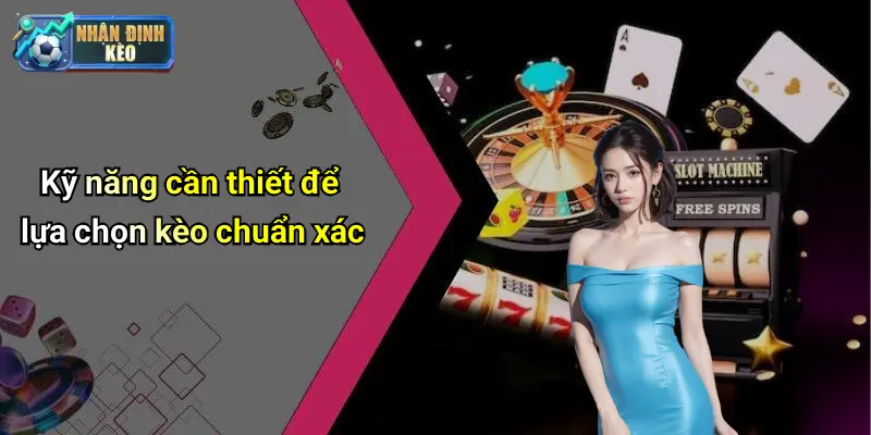 Kỹ năng cần thiết để lựa chọn kèo chuẩn xác