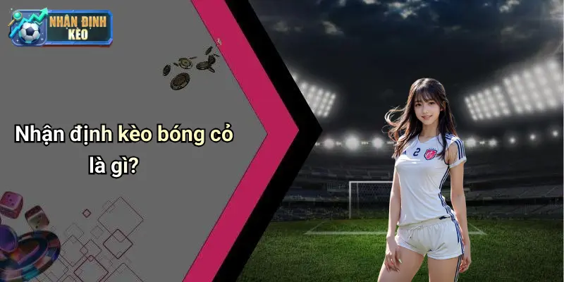 Nhận định kèo bóng cỏ là gì?
