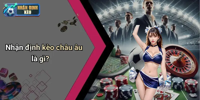 Nhận định kèo châu âu là gì?