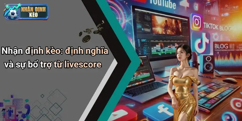 Nhận định kèo: định nghĩa và sự bổ trợ từ livescore