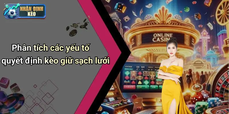 Phân tích các yếu tố quyết định kèo giữ sạch lưới