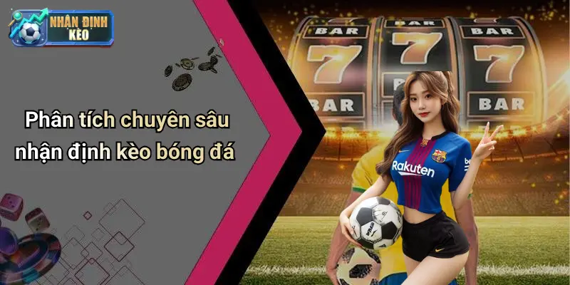 Phân tích chuyên sâu nhận định kèo bóng đá