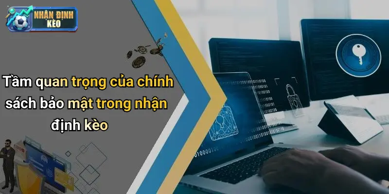 Tầm quan trọng của chính sách bảo mật trong nhận định kèo