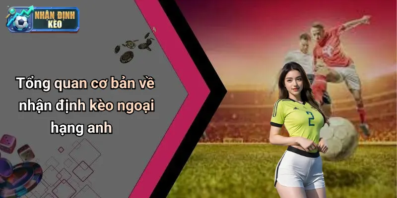 Tổng quan cơ bản về nhận định kèo ngoại hạng anh