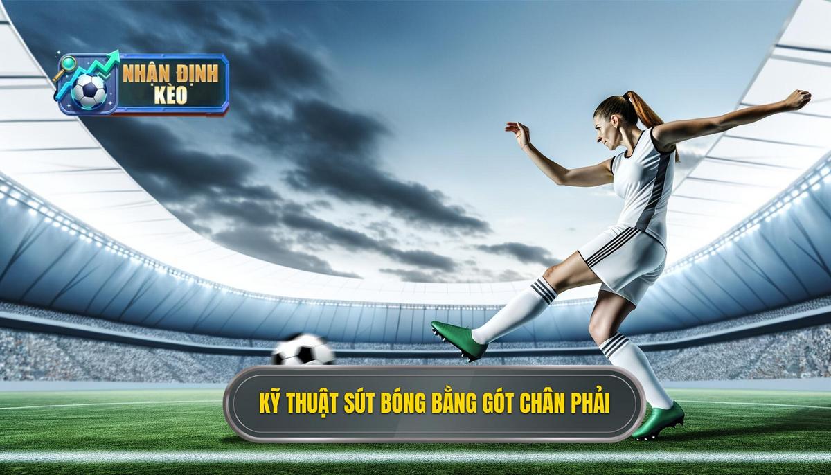 Kỹ thuật sút bóng bằng gót chân phải