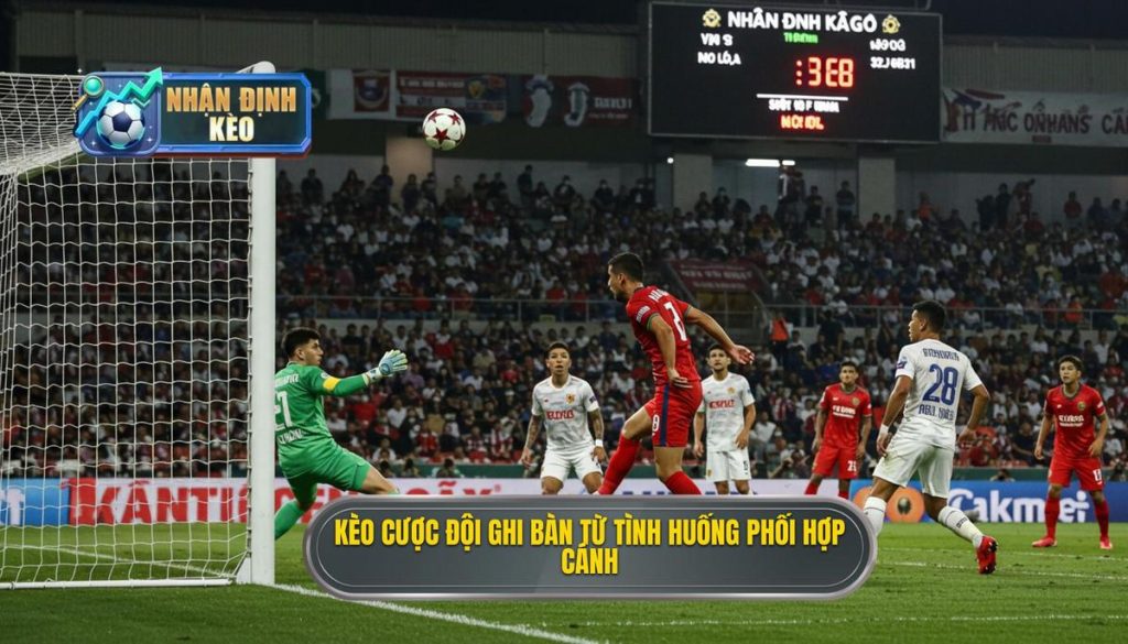 Kèo cược đội ghi bàn từ tình huống phối hợp cánh