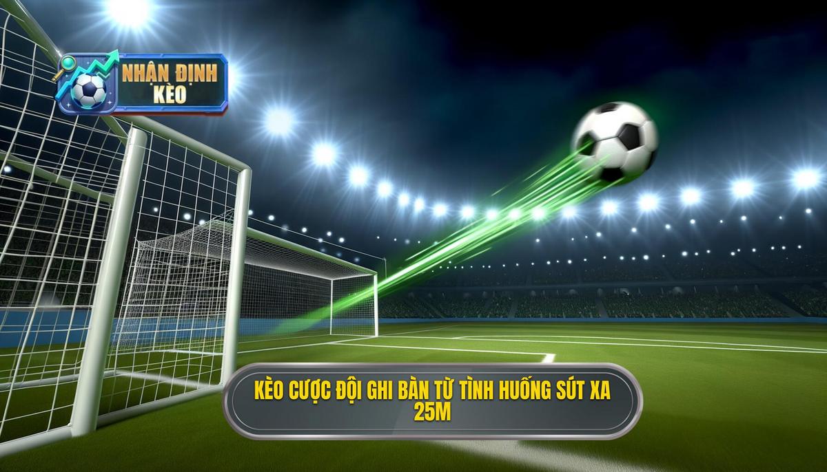 Kèo cược đội ghi bàn từ tình huống sút xa 25m