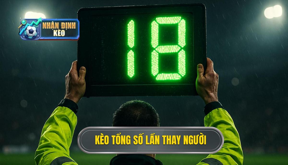Kèo Tổng Số Lần Thay Người Là Gì_