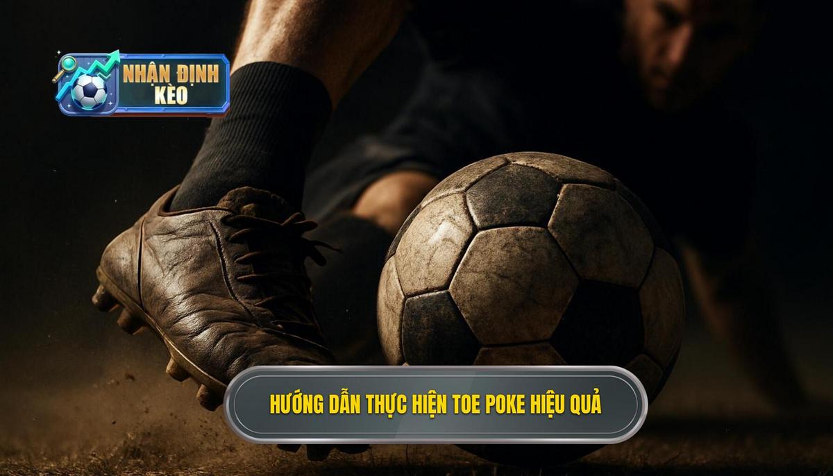 Phân tích kỹ thuật chuyên sâu_ Các bước thực hiện Toe Poke hoàn hảo