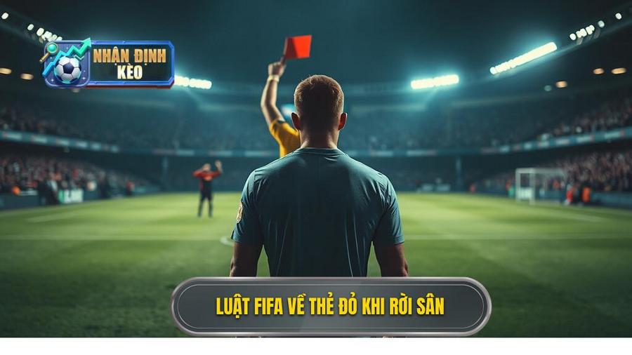 1. Luật FIFA về thẻ đỏ khi rời sân