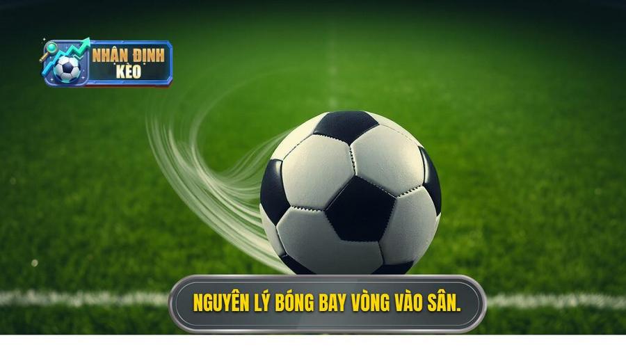 2. Nguyên lý bóng bay vòng vào sân.