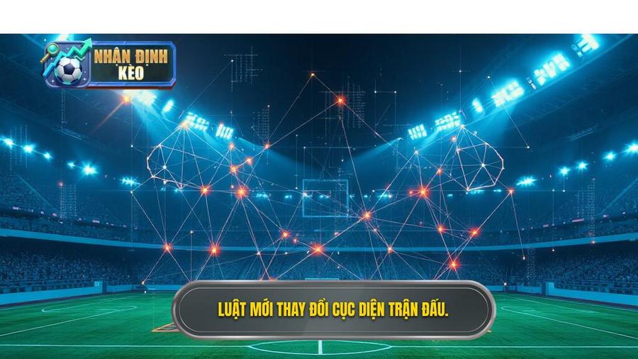 3. Luật mới thay đổi cục diện trận đấu.