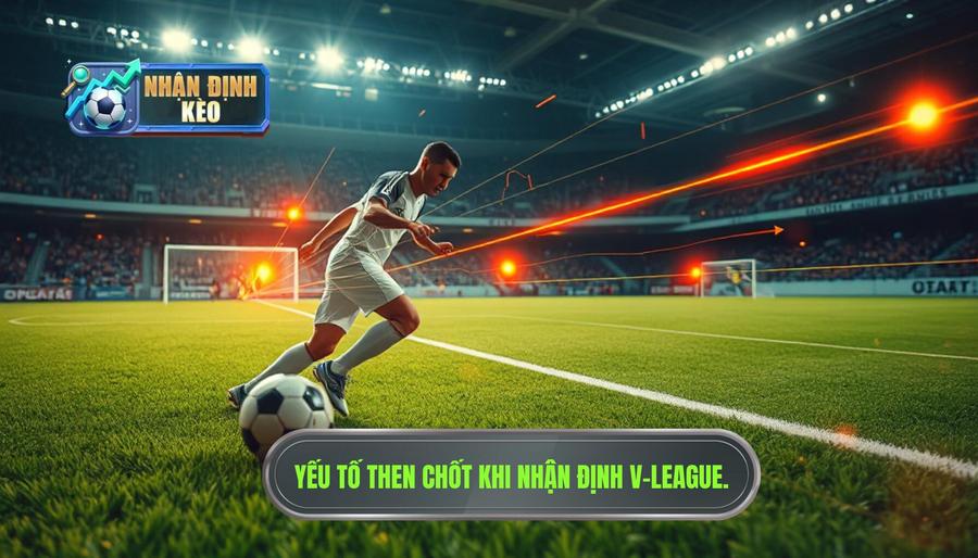 Các yếu tố then chốt khi Nhận định V-League Các yếu tố then chốt khi Nhận định V-League